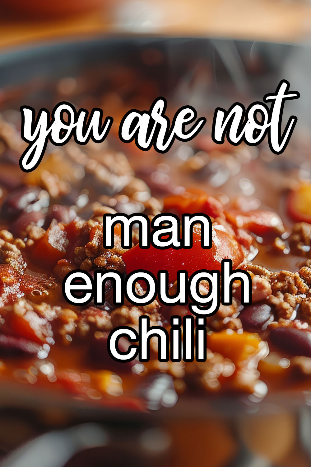 You're Not Man Enough Chili Recipe