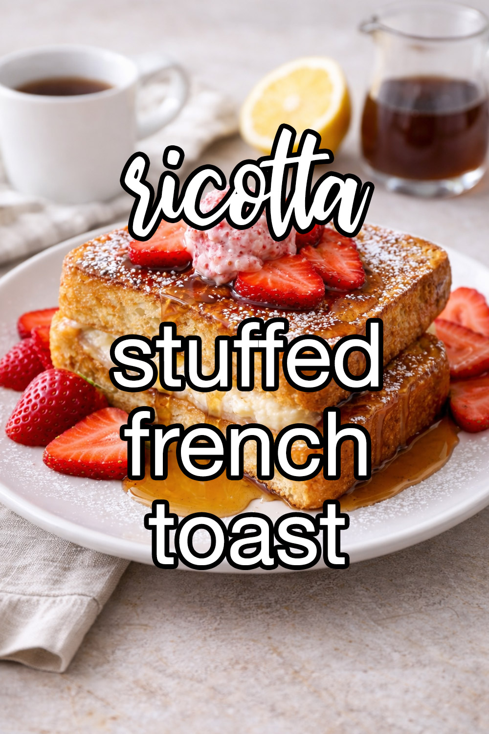 Lemon-Ricotta Stuffed French Toast Recipe