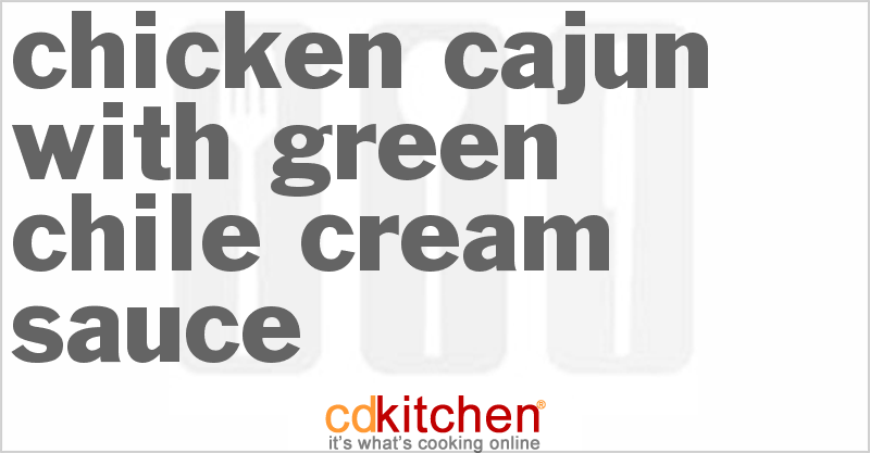 Chicken Cajun With Green Chile Cream Sauce - CDKitchen.com