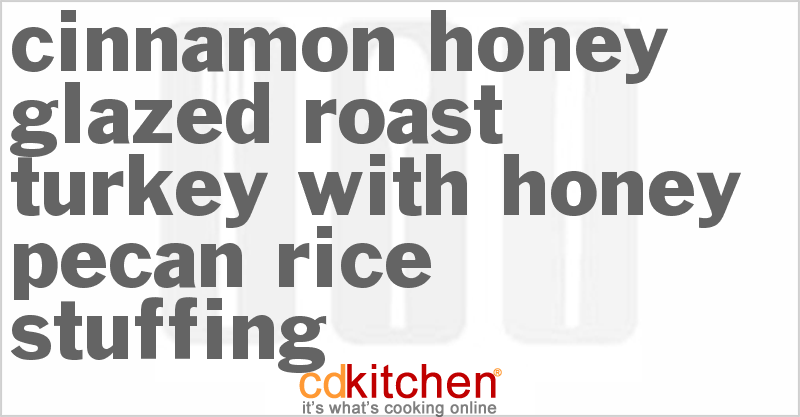 Cinnamon-Honey Glazed Roast Turkey With Honey-Pecan Rice Stuffing - CDKitchen.com