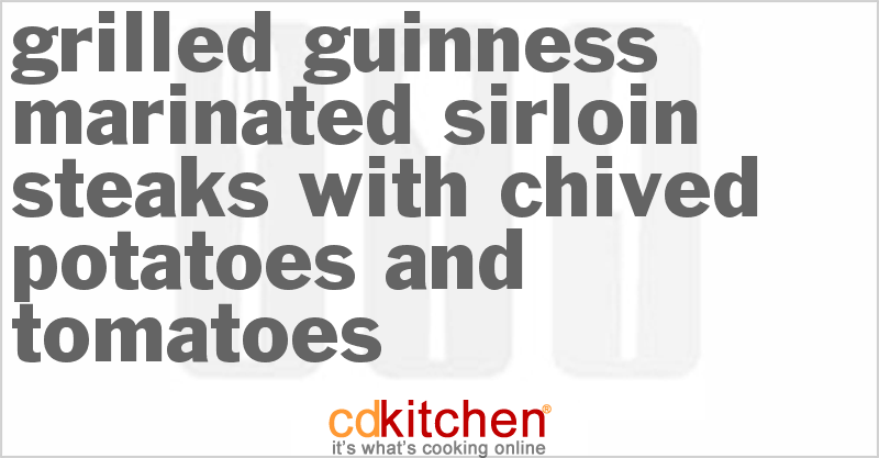 Grilled Guinness-Marinated Sirloin Steaks With Chived Potatoes And Tomatoes - CDKitchen.com