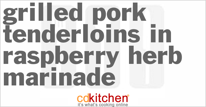 Grilled Pork Tenderloins in Raspberry-Herb Marinade - CDKitchen.com