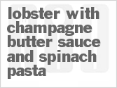 recipe for lobster with champagne butter sauce and spinach pasta