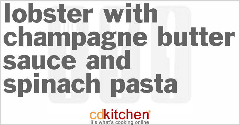 Lobster With Champagne Butter Sauce And Spinach Pasta - CDKitchen.com
