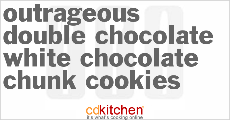 Outrageous Double Chocolate-White Chocolate Chunk Cookies - CDKitchen.com