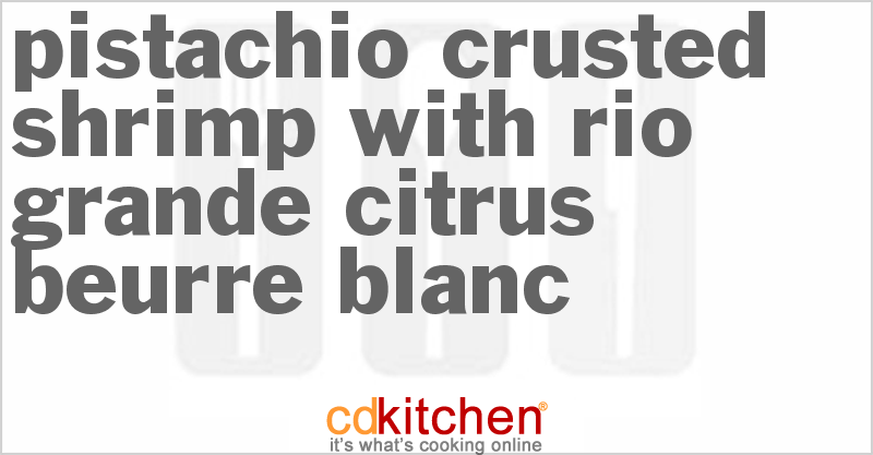Pistachio Crusted Shrimp With Rio Grande Citrus Beurre Blanc - CDKitchen.com