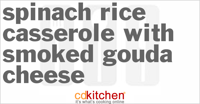 Spinach Rice Casserole With Smoked Gouda Cheese - CDKitchen.com