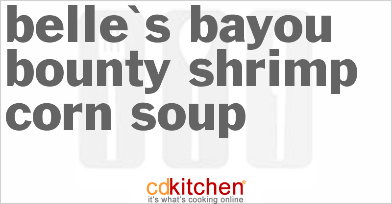 Belle's Bayou Bounty Shrimp Corn Soup - CDKitchen.com