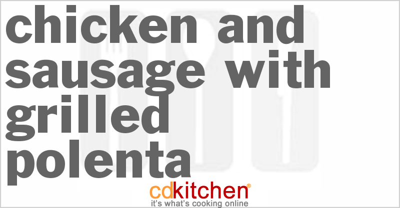 Chicken and Sausage with Grilled Polenta - CDKitchen.com