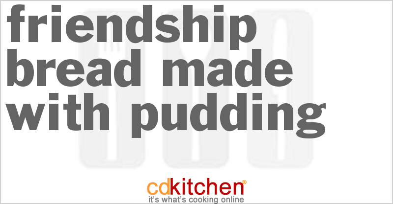 Friendship Bread Made With Pudding - CDKitchen.com