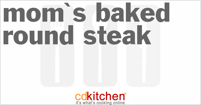 Mom's Baked Round Steak - CDKitchen.com