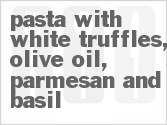 recipe for pasta with white truffles, olive oil, parmesan and basil