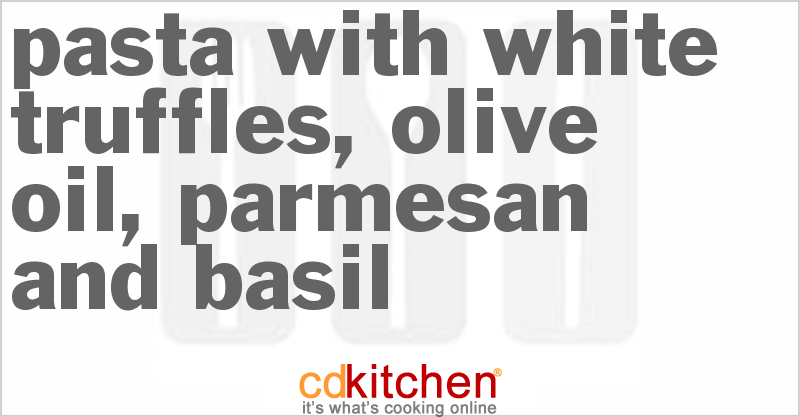 Pasta With White Truffles, Olive Oil, Parmesan And Basil - CDKitchen.com