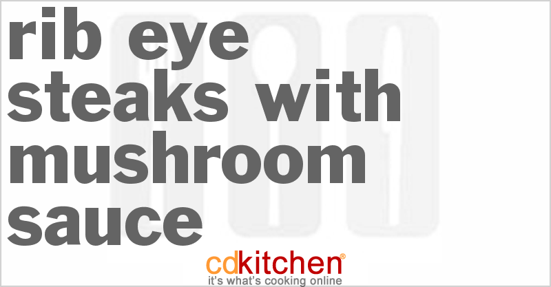 Rib-Eye Steaks With Mushroom Sauce - CDKitchen.com