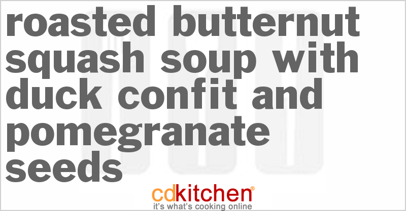 Roasted Butternut Squash Soup With Duck Confit And Pomegranate Seeds - CDKitchen.com
