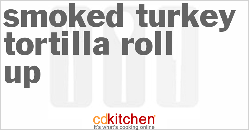 Smoked Turkey Tortilla Roll-Up - CDKitchen.com