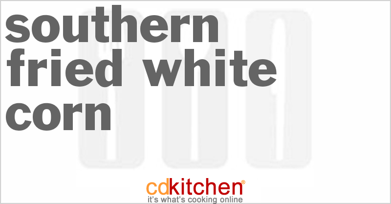 Southern Fried White Corn - CDKitchen.com