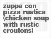 recipe for zuppa con pizza rustica (chicken soup with rustic croutons)