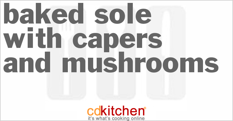 Baked Sole With Capers And Mushrooms - CDKitchen.com