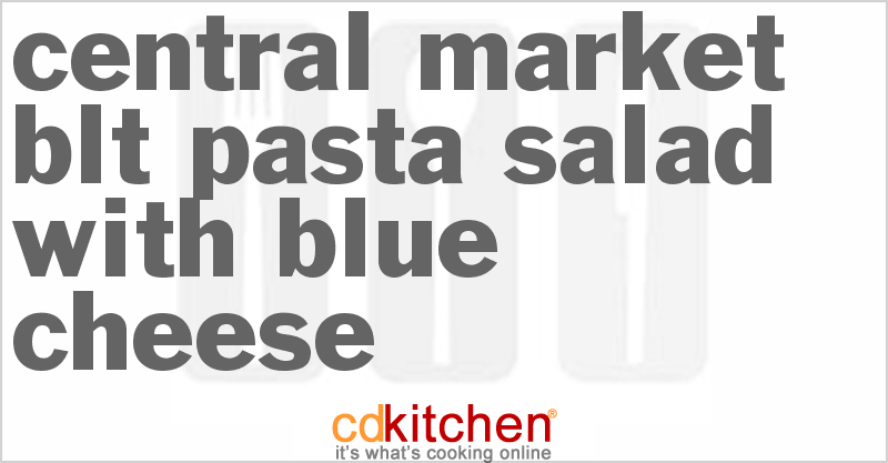 Central Market BLT Pasta Salad With Blue Cheese - CDKitchen.com