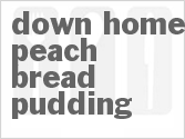 recipe for down home peach bread pudding