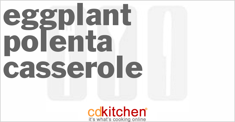 Eggplant Polenta Casserole - CDKitchen.com