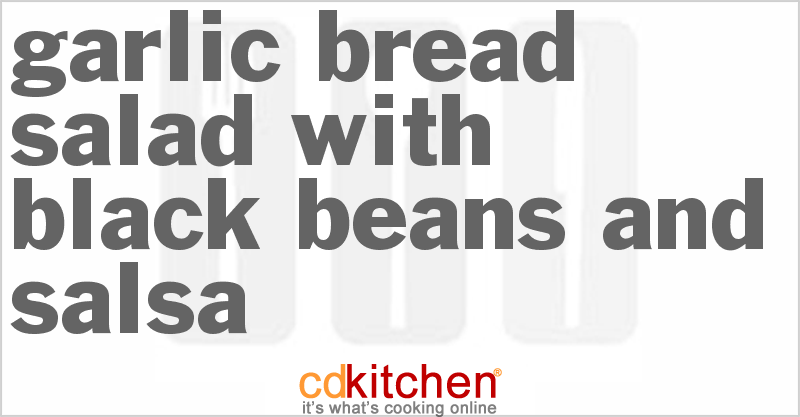Garlic Bread Salad With Black Beans And Salsa - CDKitchen.com