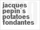 recipe for jacques pepin's potatoes fondantes