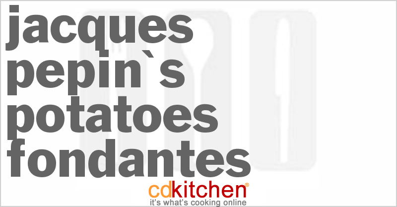 Jacques Pepin's Potatoes Fondantes - CDKitchen.com