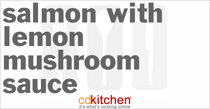 Salmon with Lemon Mushroom Sauce - CDKitchen.com