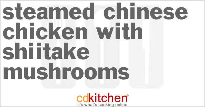 Steamed Chinese Chicken With Shiitake Mushrooms - CDKitchen.com