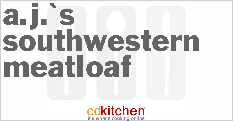 A.J.'s Southwestern Meatloaf - CDKitchen.com