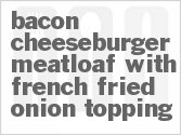 recipe for bacon cheeseburger meatloaf with french fried onion topping