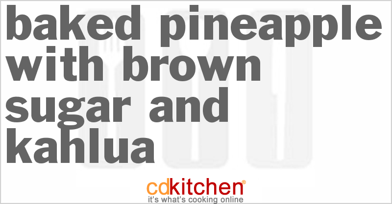 Baked Pineapple With Brown Sugar And Kahlua - CDKitchen.com