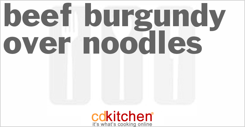 Beef Burgundy Over Noodles - CDKitchen.com