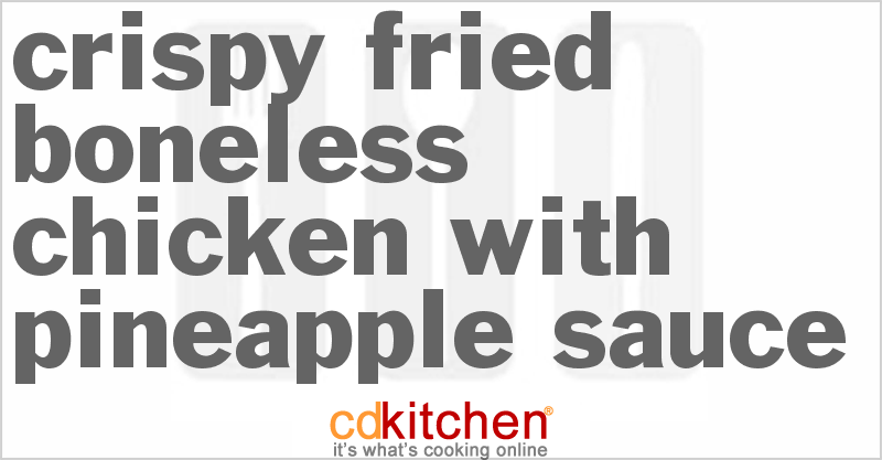 Crispy Fried Boneless Chicken With Pineapple Sauce - CDKitchen.com