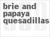 recipe for brie and papaya quesadillas