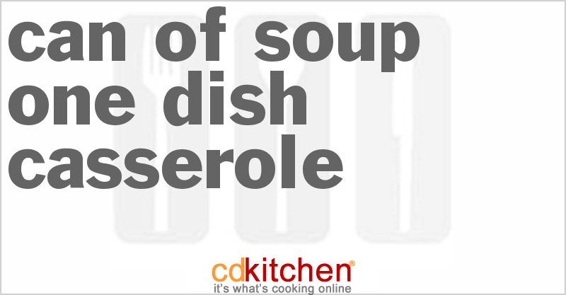 Can-of-Soup One Dish Casserole - CDKitchen.com