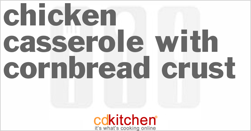 Chicken Casserole With Cornbread Crust - CDKitchen.com