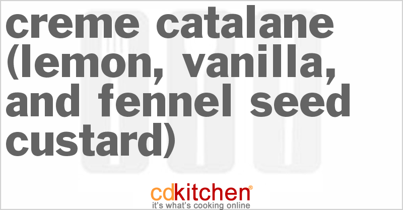 Creme Catalane (Lemon, Vanilla, and Fennel-Seed Custard) - CDKitchen.com