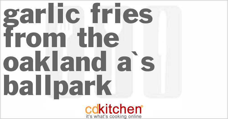 Garlic Fries From The Oakland A's Ballpark - CDKitchen.com