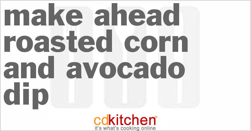 Make Ahead Roasted Corn And Avocado Dip - CDKitchen.com