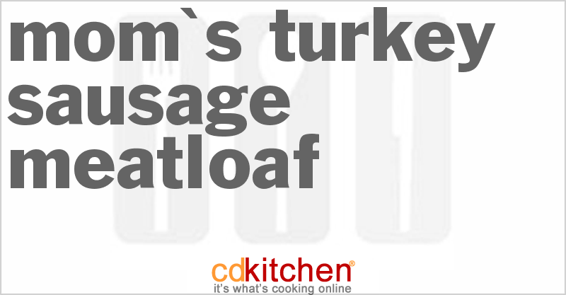 Mom's Turkey Sausage Meatloaf - CDKitchen.com