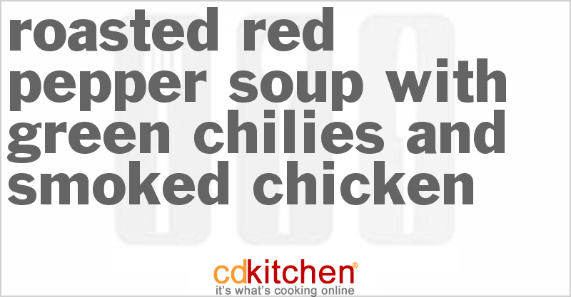 Roasted Red Pepper Soup with Green Chilies and Smoked Chicken - CDKitchen.com