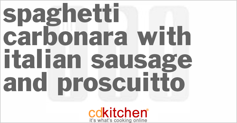 Spaghetti Carbonara With Italian Sausage And Proscuitto - CDKitchen.com