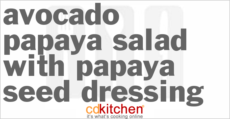 Avocado-Papaya Salad with Papaya Seed Dressing - CDKitchen.com