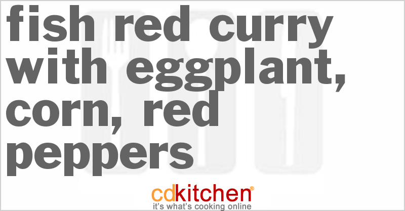 Fish Red Curry with Eggplant, Corn, Red Peppers - CDKitchen.com
