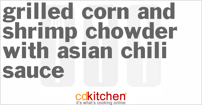 Grilled Corn and Shrimp Chowder with Asian Chili Sauce - CDKitchen.com