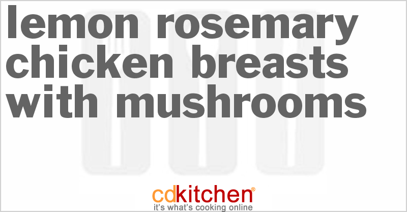 Lemon-Rosemary Chicken Breasts with Mushrooms - CDKitchen.com