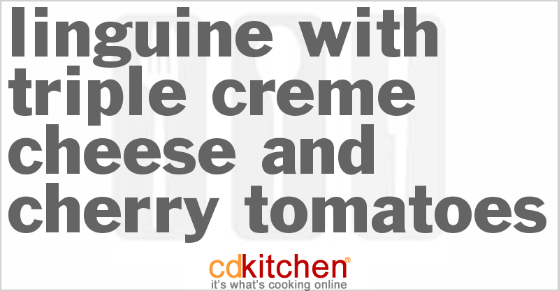 Linguine with Triple-Creme Cheese and Cherry Tomatoes - CDKitchen.com